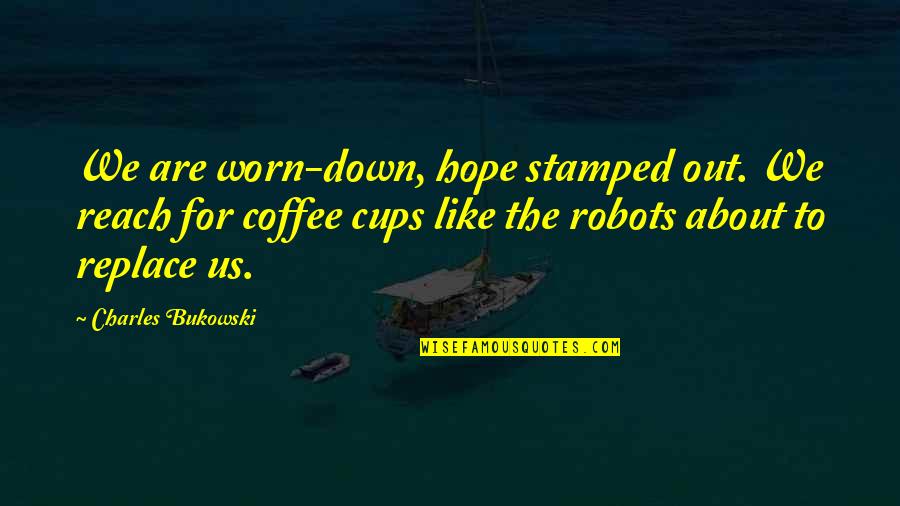 All About Coffee Quotes By Charles Bukowski: We are worn-down, hope stamped out. We reach