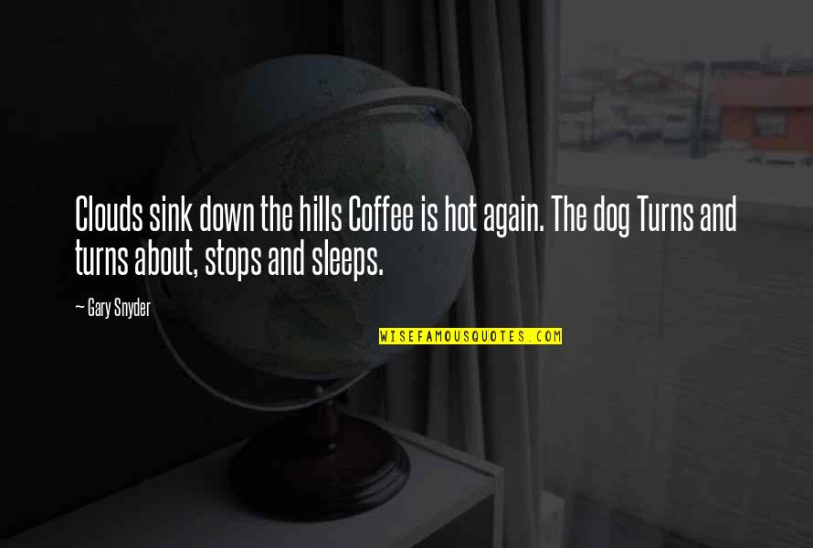 All About Coffee Quotes By Gary Snyder: Clouds sink down the hills Coffee is hot