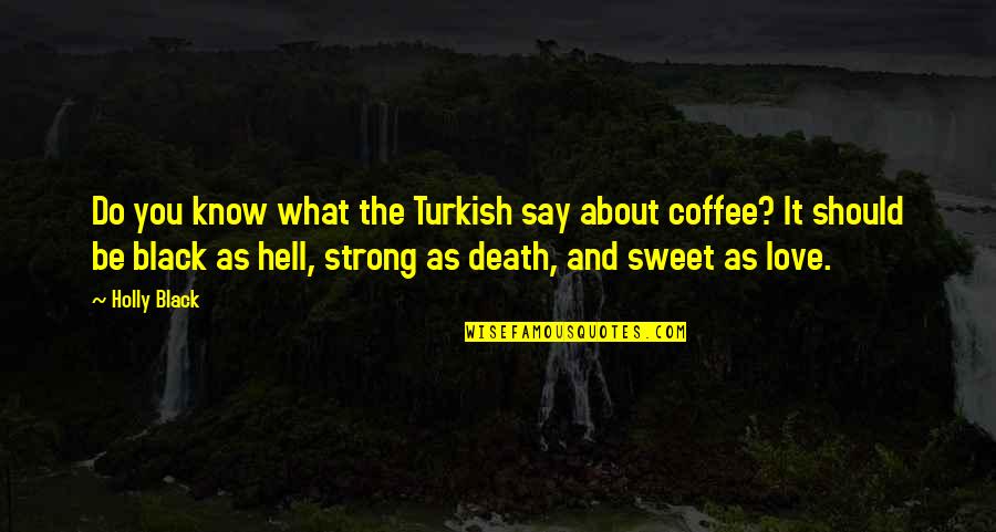 All About Coffee Quotes By Holly Black: Do you know what the Turkish say about