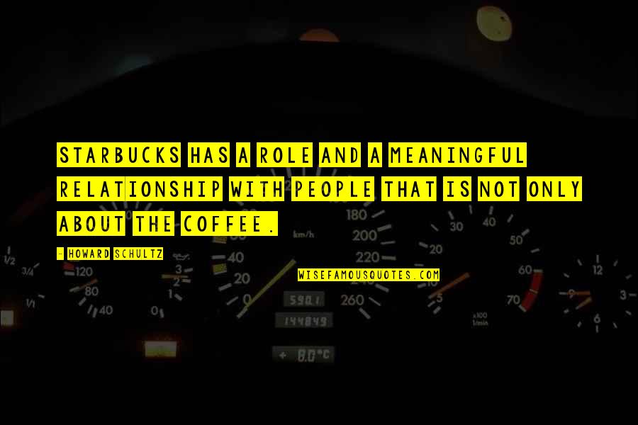 All About Coffee Quotes By Howard Schultz: Starbucks has a role and a meaningful relationship