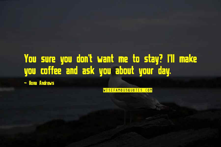 All About Coffee Quotes By Ilona Andrews: You sure you don't want me to stay?