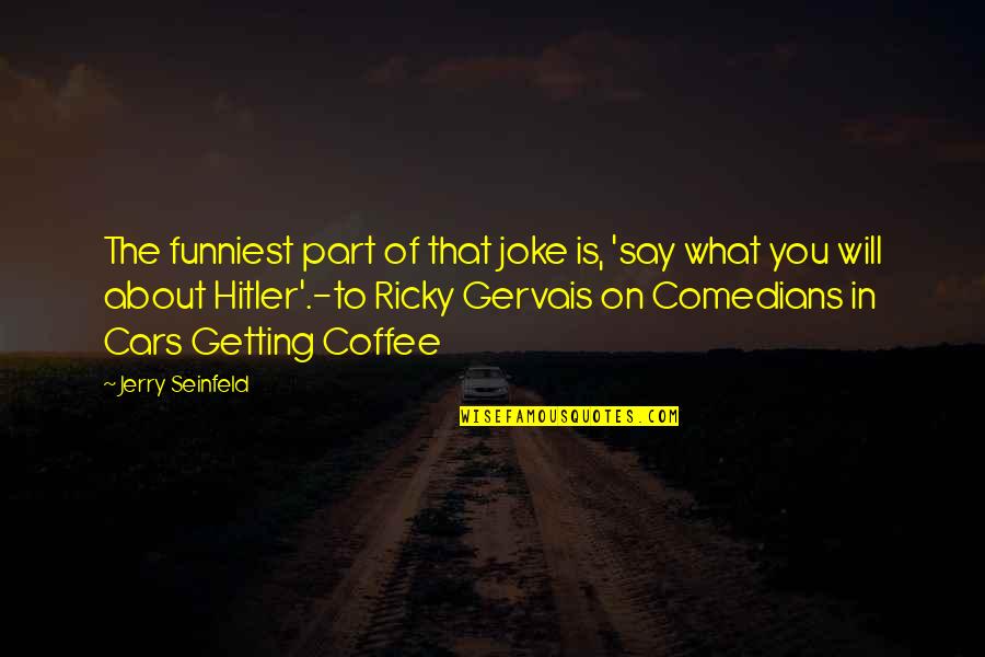 All About Coffee Quotes By Jerry Seinfeld: The funniest part of that joke is, 'say