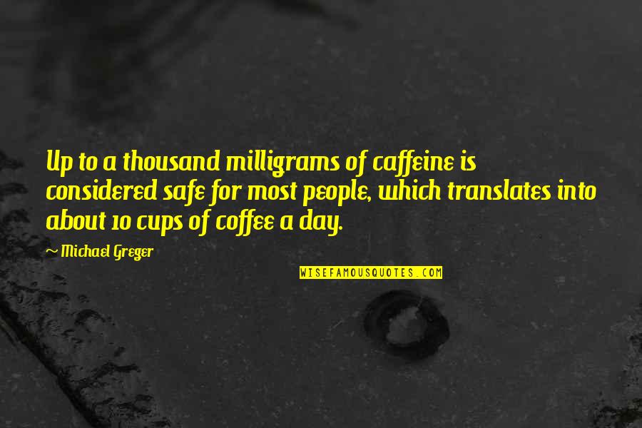 All About Coffee Quotes By Michael Greger: Up to a thousand milligrams of caffeine is