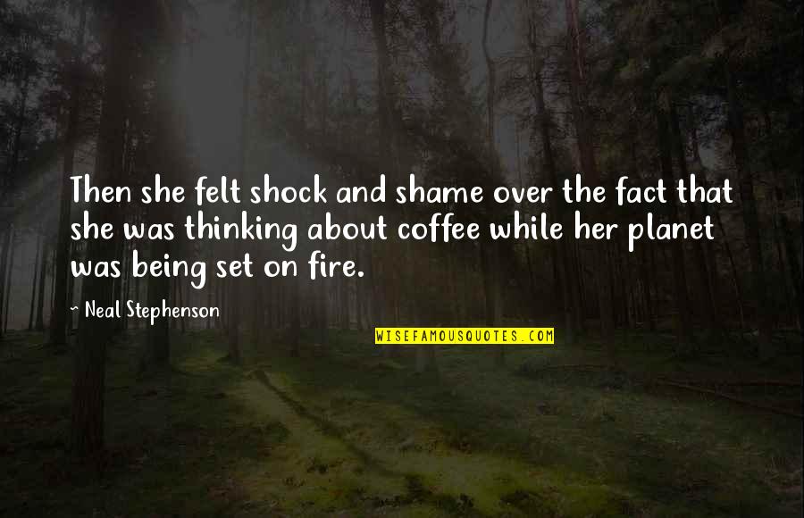 All About Coffee Quotes By Neal Stephenson: Then she felt shock and shame over the