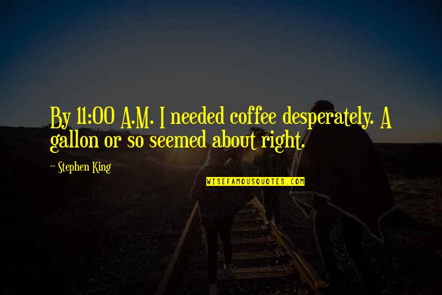 All About Coffee Quotes By Stephen King: By 11:00 A.M. I needed coffee desperately. A