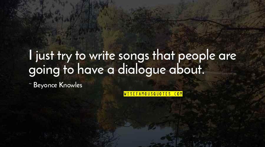 All About Dialogue Quotes By Beyonce Knowles: I just try to write songs that people