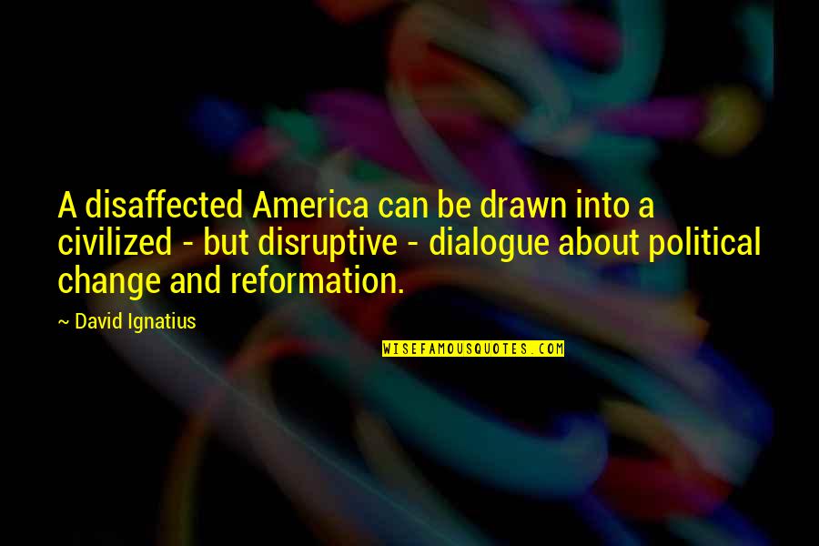 All About Dialogue Quotes By David Ignatius: A disaffected America can be drawn into a