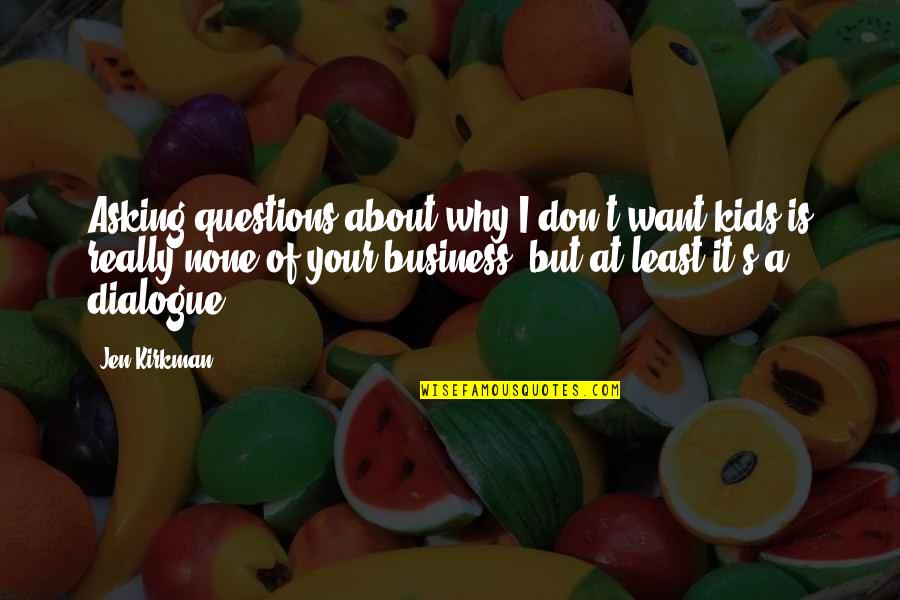 All About Dialogue Quotes By Jen Kirkman: Asking questions about why I don't want kids