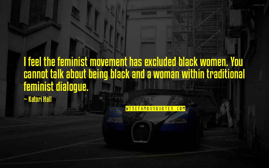 All About Dialogue Quotes By Katori Hall: I feel the feminist movement has excluded black
