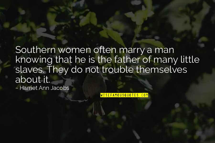 All About Father Quotes By Harriet Ann Jacobs: Southern women often marry a man knowing that All About Father Quotes By Harriet Ann Jacobs: Southern women often marry a man knowing that