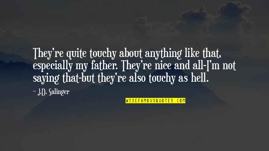 All About Father Quotes By J.D. Salinger: They're quite touchy about anything like that, especially All About Father Quotes By J.D. Salinger: They're quite touchy about anything like that, especially