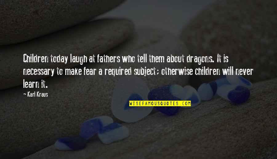 All About Father Quotes By Karl Kraus: Children today laugh at fathers who tell them