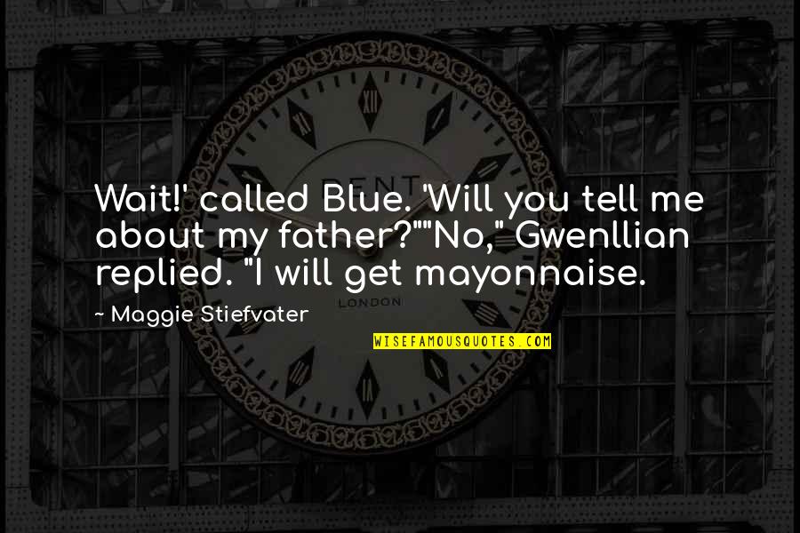 All About Father Quotes By Maggie Stiefvater: Wait!' called Blue. 'Will you tell me about