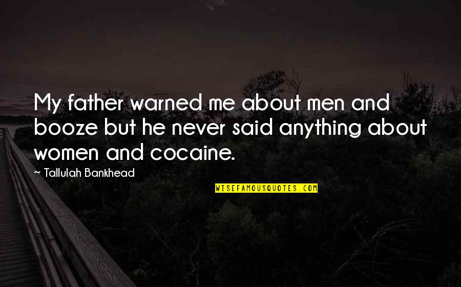 All About Father Quotes By Tallulah Bankhead: My father warned me about men and booze