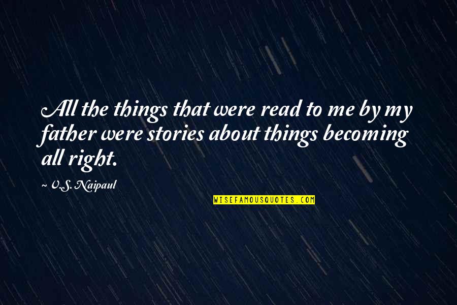 All About Father Quotes By V.S. Naipaul: All the things that were read to me