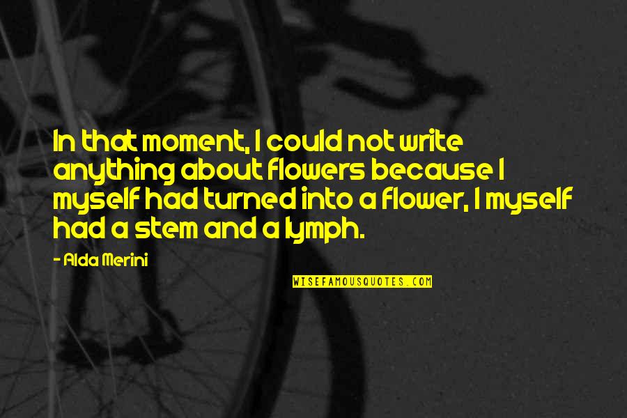 All About Flowers Quotes By Alda Merini: In that moment, I could not write anything