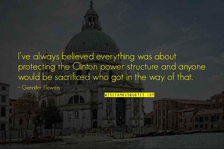 All About Flowers Quotes By Gennifer Flowers: I've always believed everything was about protecting the All About Flowers Quotes By Gennifer Flowers: I've always believed everything was about protecting the