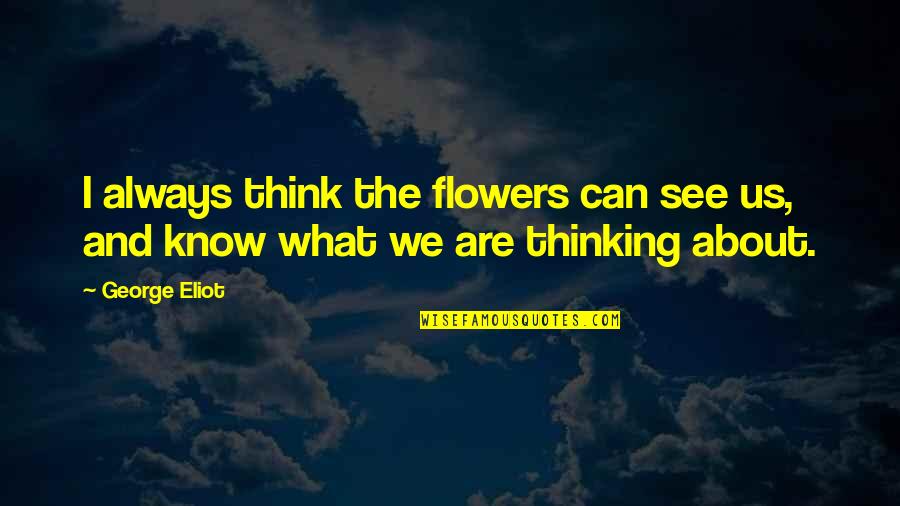 All About Flowers Quotes By George Eliot: I always think the flowers can see us,