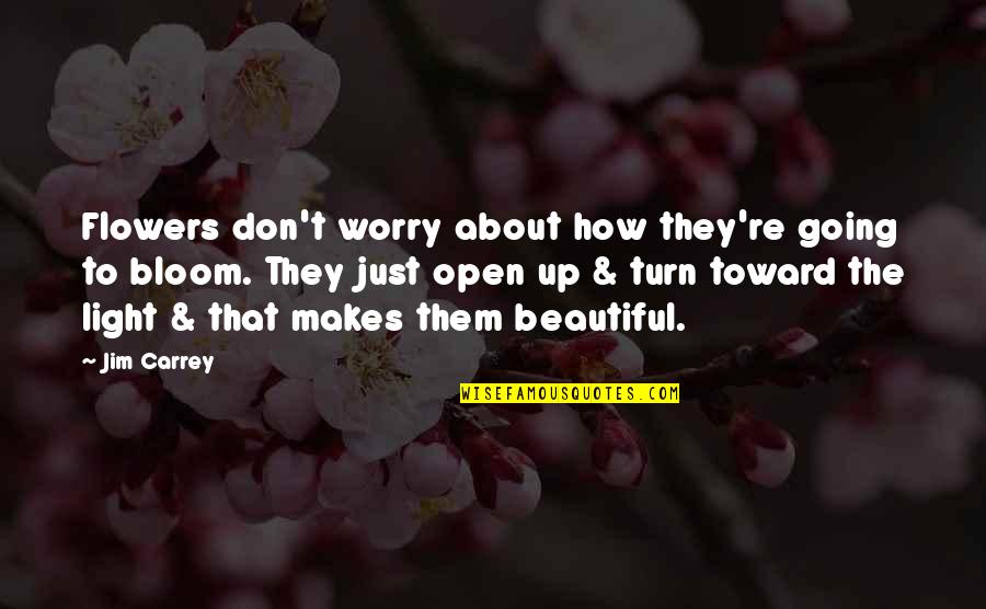 All About Flowers Quotes By Jim Carrey: Flowers don't worry about how they're going to