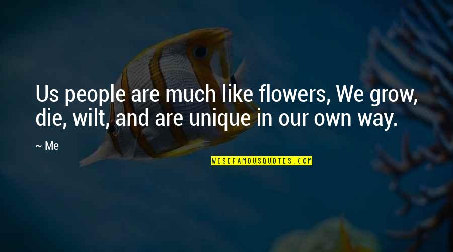 All About Flowers Quotes By Me: Us people are much like flowers, We grow,