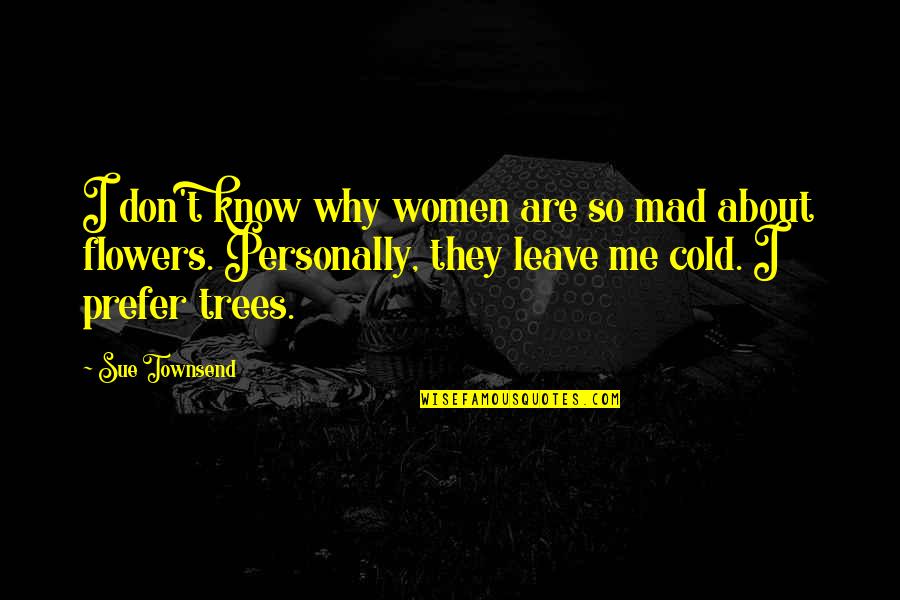 All About Flowers Quotes By Sue Townsend: I don't know why women are so mad
