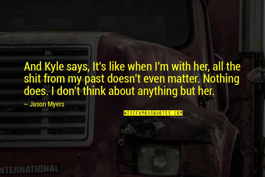 All About Her Quotes By Jason Myers: And Kyle says, It's like when I'm with