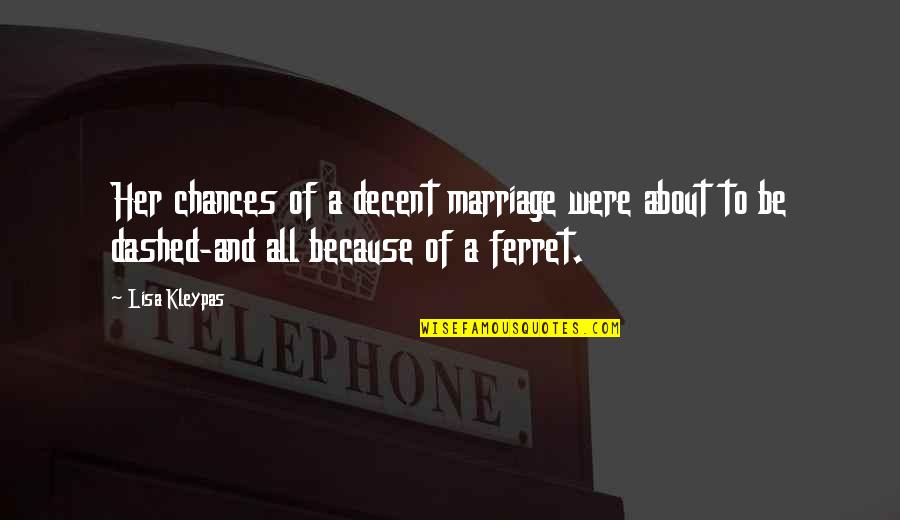 All About Her Quotes By Lisa Kleypas: Her chances of a decent marriage were about All About Her Quotes By Lisa Kleypas: Her chances of a decent marriage were about