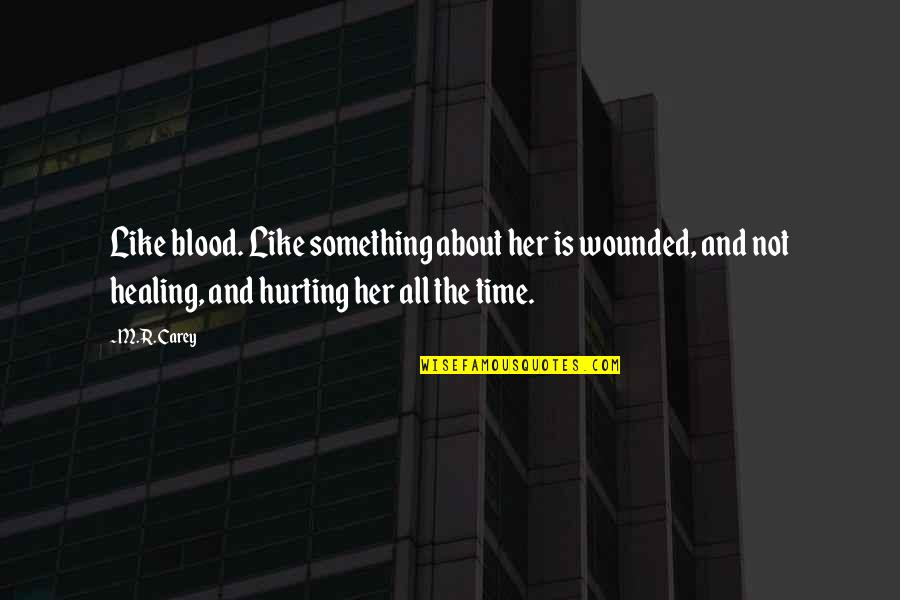 All About Her Quotes By M.R. Carey: Like blood. Like something about her is wounded,