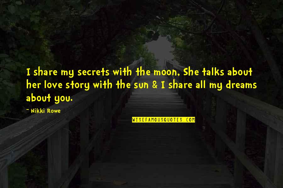 All About Her Quotes By Nikki Rowe: I share my secrets with the moon, She