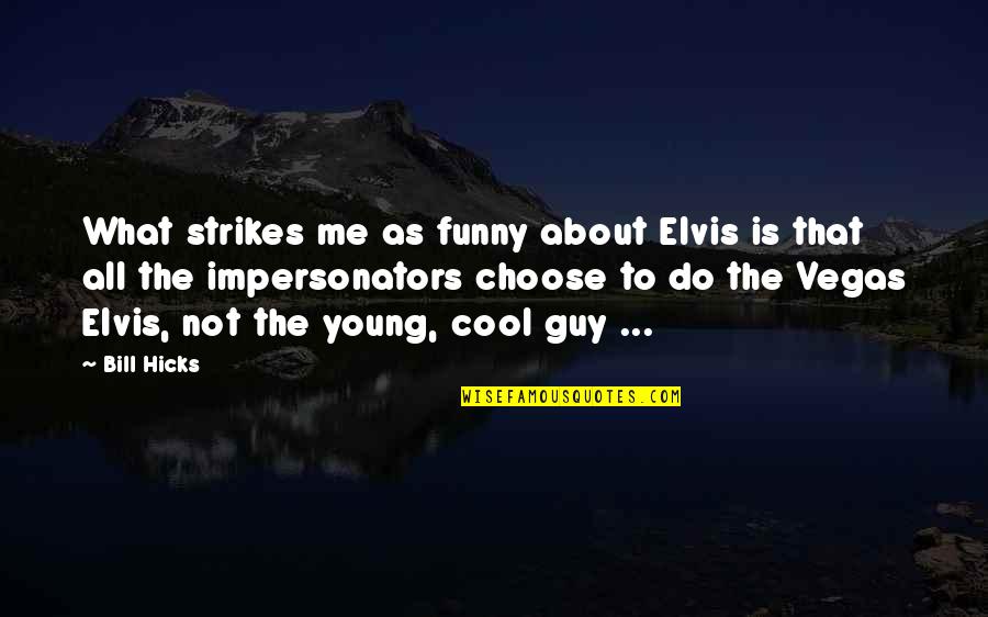 All About Me Funny Quotes By Bill Hicks: What strikes me as funny about Elvis is