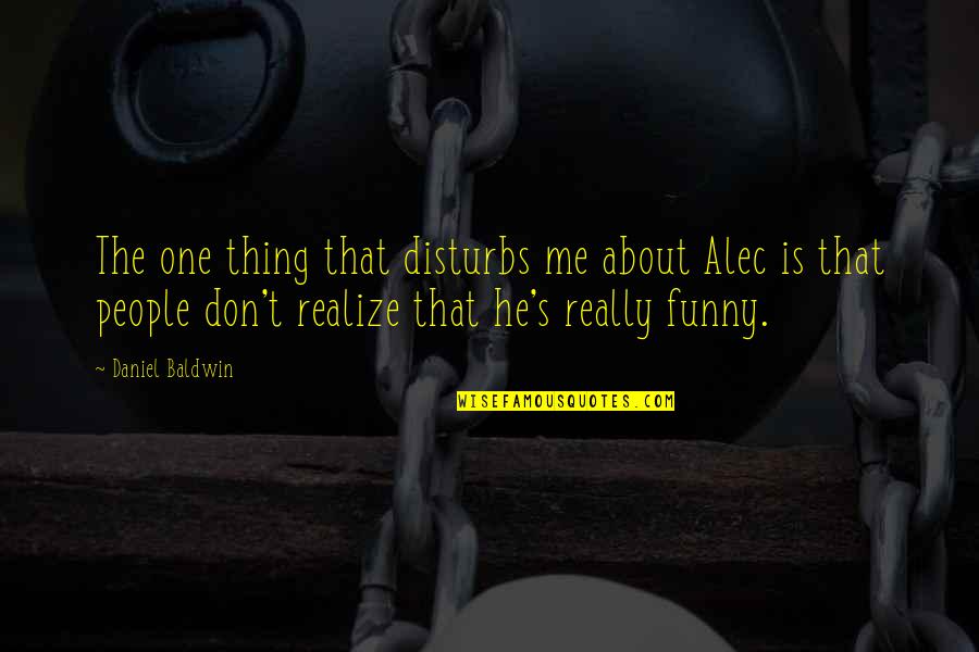 All About Me Funny Quotes By Daniel Baldwin: The one thing that disturbs me about Alec