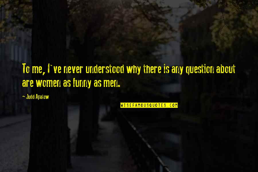 All About Me Funny Quotes By Judd Apatow: To me, I've never understood why there is
