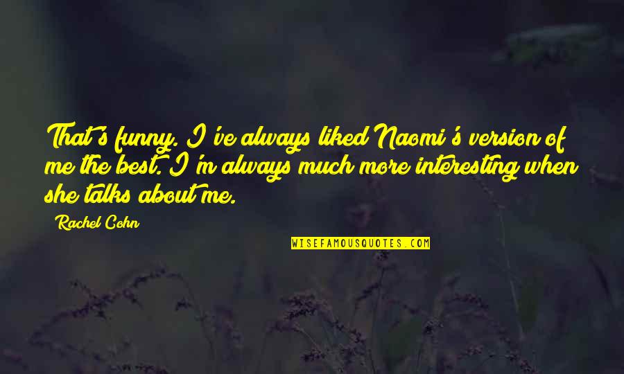 All About Me Funny Quotes By Rachel Cohn: That's funny. I've always liked Naomi's version of