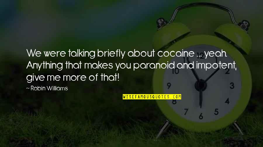 All About Me Funny Quotes By Robin Williams: We were talking briefly about cocaine ... yeah.