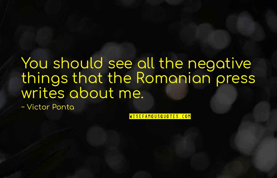 All About Me Quotes By Victor Ponta: You should see all the negative things that