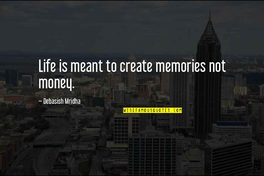 All About Memories Quotes By Debasish Mridha: Life is meant to create memories not money.