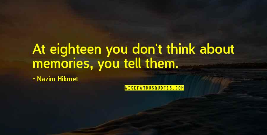 All About Memories Quotes By Nazim Hikmet: At eighteen you don't think about memories, you