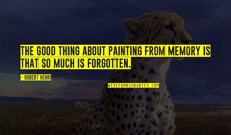 All About Memories Quotes By Robert Henri: The good thing about painting from memory is
