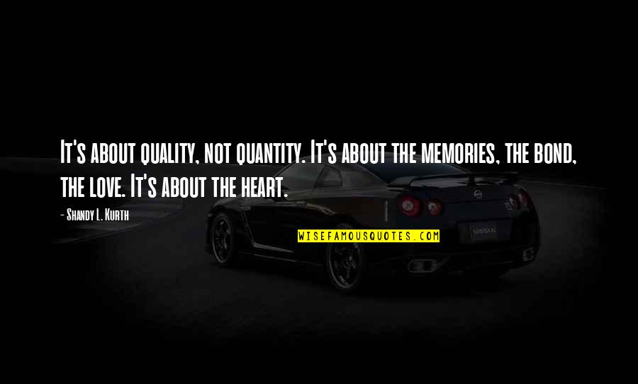 All About Memories Quotes By Shandy L. Kurth: It's about quality, not quantity. It's about the