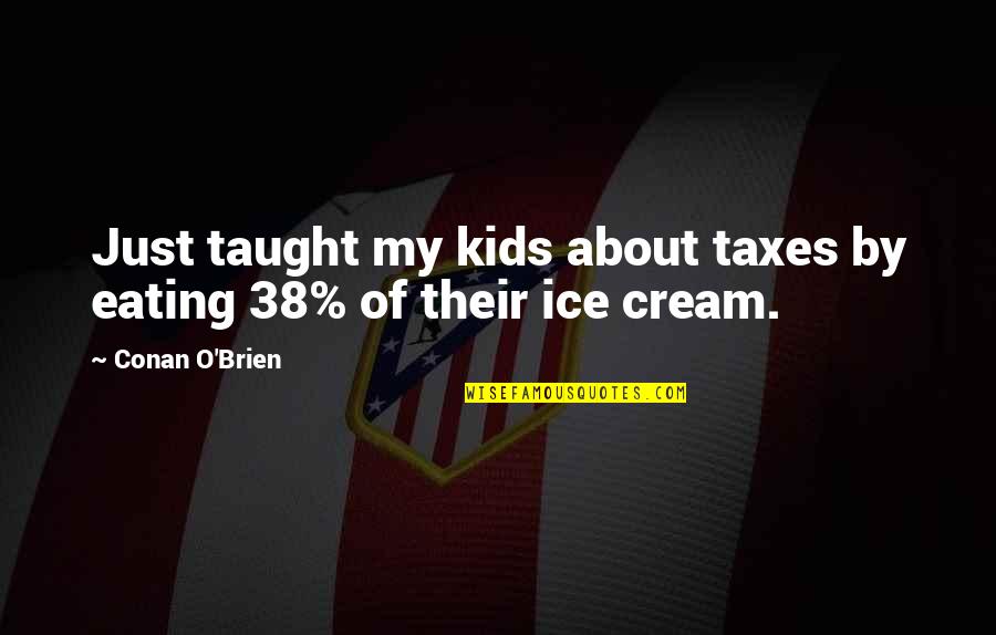 All About My Kids Quotes By Conan O'Brien: Just taught my kids about taxes by eating