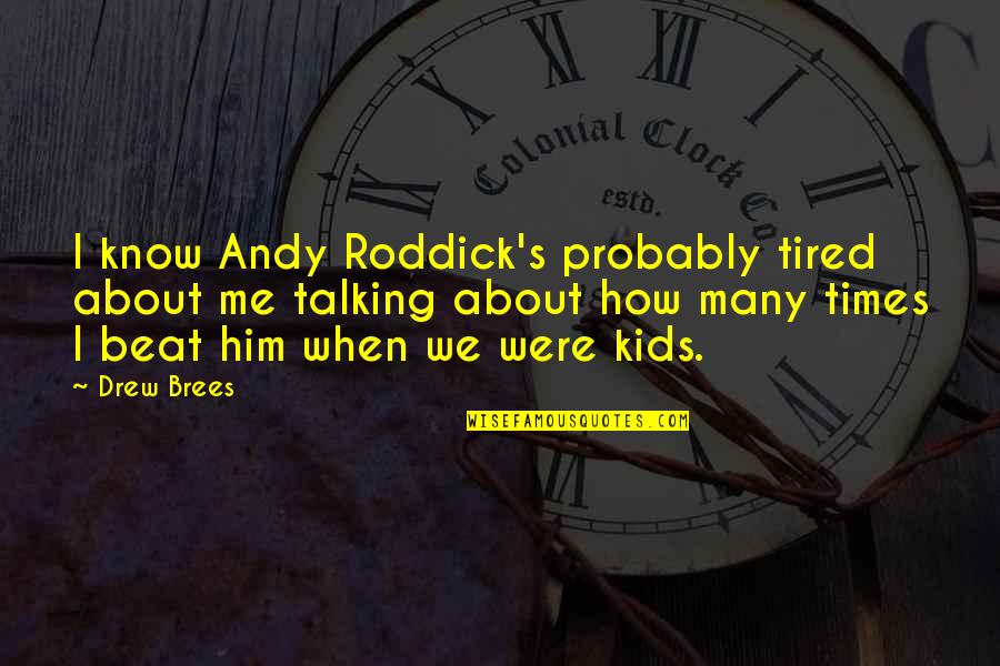 All About My Kids Quotes By Drew Brees: I know Andy Roddick's probably tired about me