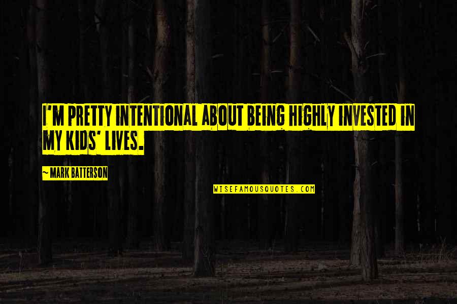 All About My Kids Quotes By Mark Batterson: I'm pretty intentional about being highly invested in