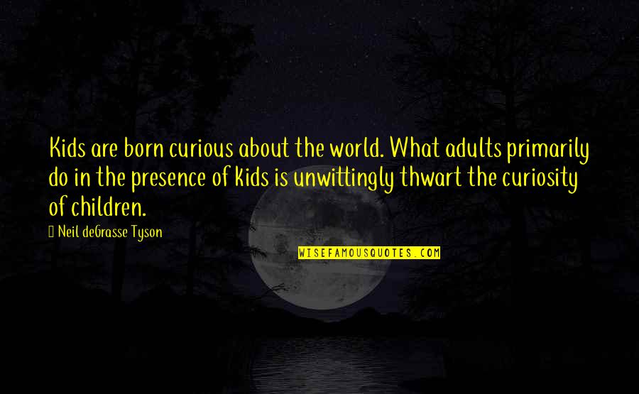 All About My Kids Quotes By Neil DeGrasse Tyson: Kids are born curious about the world. What