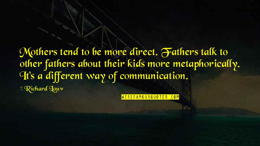 All About My Kids Quotes By Richard Louv: Mothers tend to be more direct. Fathers talk