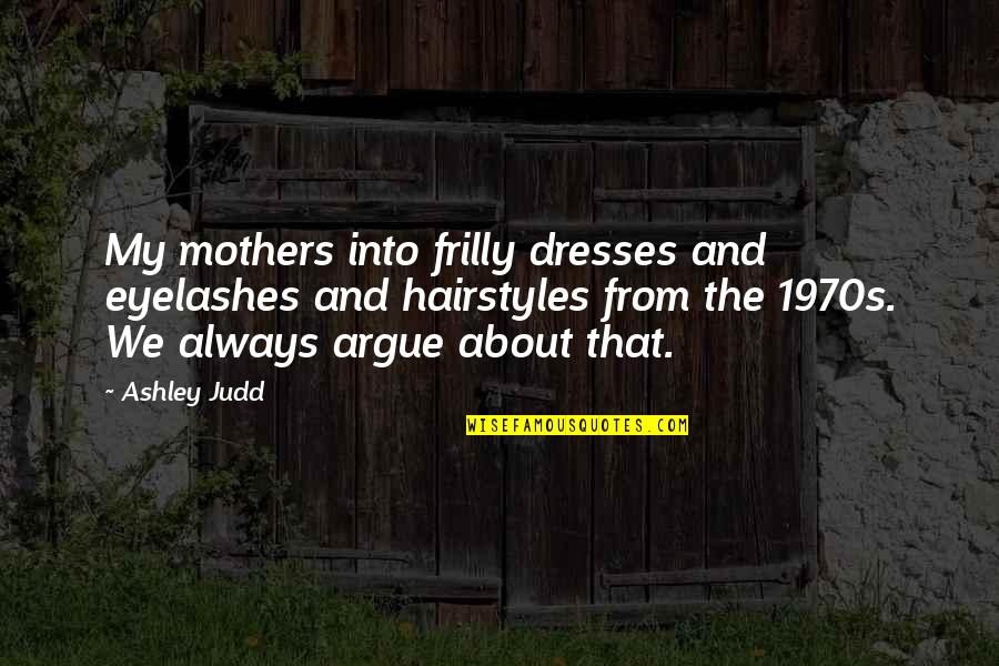 All About My Mother Quotes By Ashley Judd: My mothers into frilly dresses and eyelashes and All About My Mother Quotes By Ashley Judd: My mothers into frilly dresses and eyelashes and