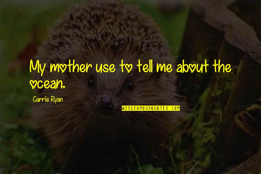 All About My Mother Quotes By Carrie Ryan: My mother use to tell me about the All About My Mother Quotes By Carrie Ryan: My mother use to tell me about the