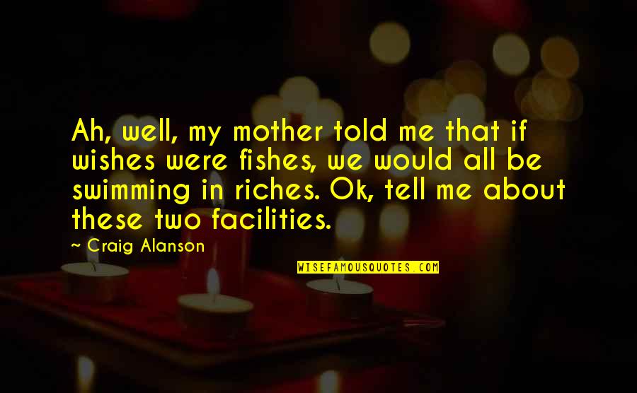 All About My Mother Quotes By Craig Alanson: Ah, well, my mother told me that if All About My Mother Quotes By Craig Alanson: Ah, well, my mother told me that if
