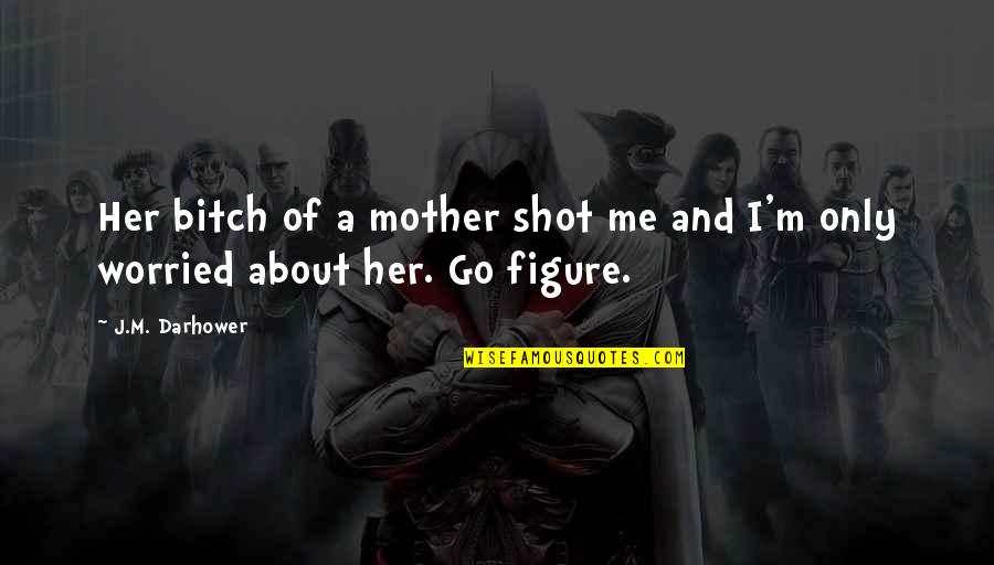 All About My Mother Quotes By J.M. Darhower: Her bitch of a mother shot me and