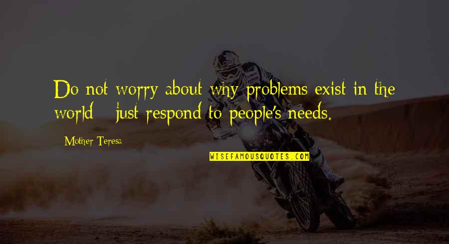 All About My Mother Quotes By Mother Teresa: Do not worry about why problems exist in All About My Mother Quotes By Mother Teresa: Do not worry about why problems exist in