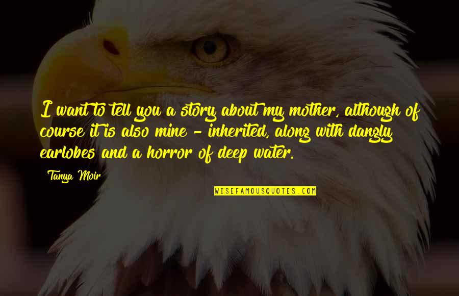All About My Mother Quotes By Tanya Moir: I want to tell you a story about All About My Mother Quotes By Tanya Moir: I want to tell you a story about